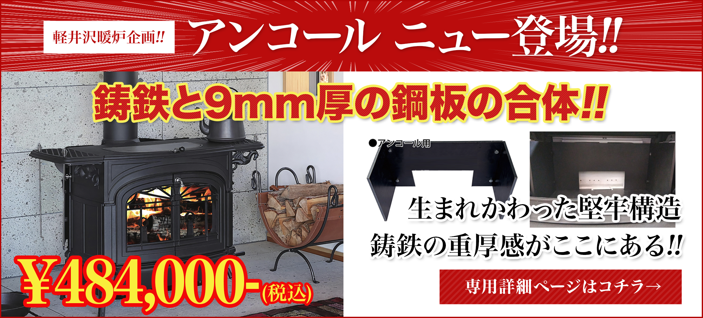 軽井沢暖炉企画!!アンコール ニュー登場!!鋳鉄と9mm厚の鋼板の合体!!生まれかわった堅牢構造、鋳鉄の重厚感がここにある!!専用詳細ページはコチラ